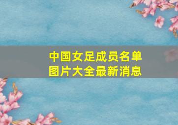 中国女足成员名单图片大全最新消息