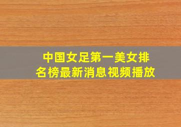 中国女足第一美女排名榜最新消息视频播放