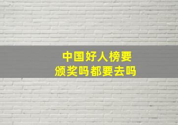 中国好人榜要颁奖吗都要去吗