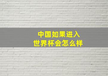 中国如果进入世界杯会怎么样