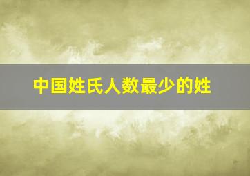 中国姓氏人数最少的姓