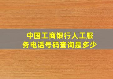 中国工商银行人工服务电话号码查询是多少