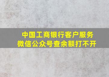 中国工商银行客户服务微信公众号查余额打不开