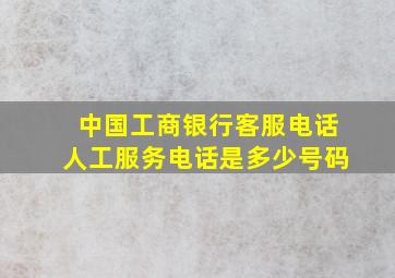 中国工商银行客服电话人工服务电话是多少号码