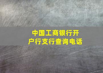 中国工商银行开户行支行查询电话