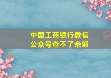 中国工商银行微信公众号查不了余额