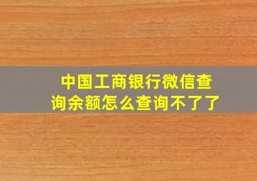 中国工商银行微信查询余额怎么查询不了了