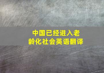 中国已经进入老龄化社会英语翻译