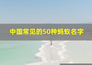 中国常见的50种蚂蚁名字