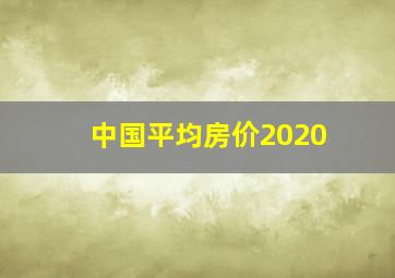 中国平均房价2020