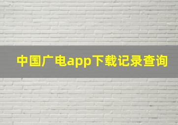 中国广电app下载记录查询