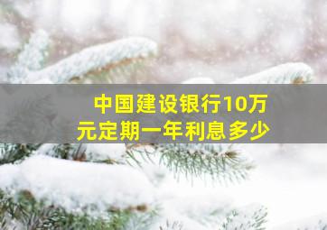 中国建设银行10万元定期一年利息多少