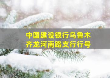 中国建设银行乌鲁木齐龙河南路支行行号