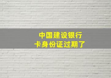 中国建设银行卡身份证过期了