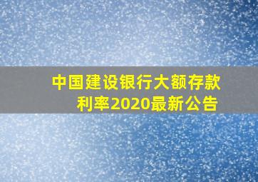 中国建设银行大额存款利率2020最新公告