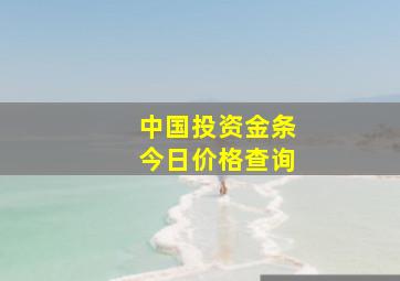 中国投资金条今日价格查询