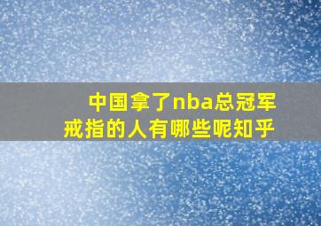 中国拿了nba总冠军戒指的人有哪些呢知乎