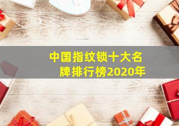 中国指纹锁十大名牌排行榜2020年