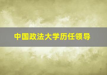 中国政法大学历任领导