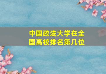 中国政法大学在全国高校排名第几位