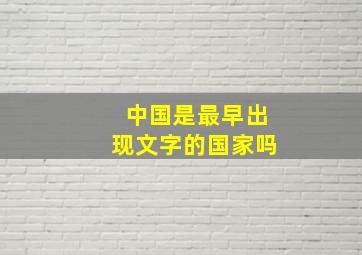 中国是最早出现文字的国家吗