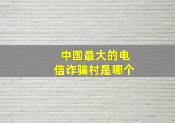 中国最大的电信诈骗村是哪个