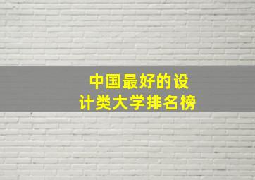 中国最好的设计类大学排名榜