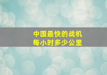 中国最快的战机每小时多少公里