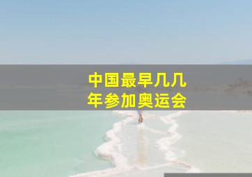 中国最早几几年参加奥运会