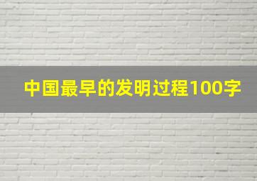 中国最早的发明过程100字