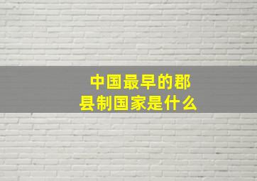 中国最早的郡县制国家是什么