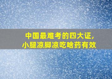 中国最难考的四大证,小腿凉脚凉吃啥药有效