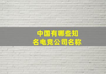 中国有哪些知名电竞公司名称