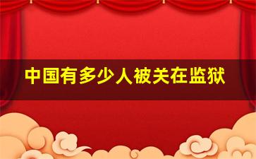 中国有多少人被关在监狱