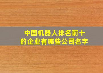 中国机器人排名前十的企业有哪些公司名字