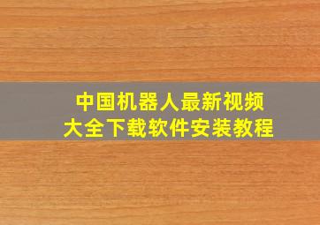 中国机器人最新视频大全下载软件安装教程