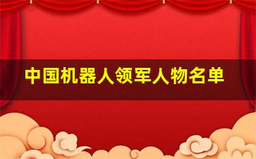 中国机器人领军人物名单