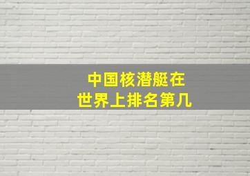 中国核潜艇在世界上排名第几