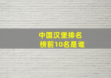 中国汉堡排名榜前10名是谁