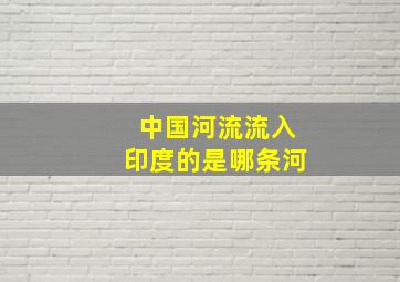 中国河流流入印度的是哪条河