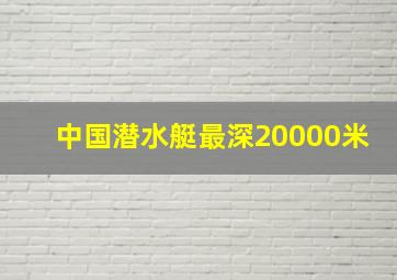 中国潜水艇最深20000米