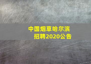 中国烟草哈尔滨招聘2020公告