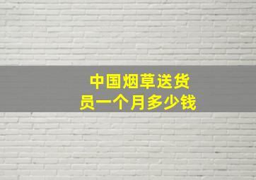 中国烟草送货员一个月多少钱