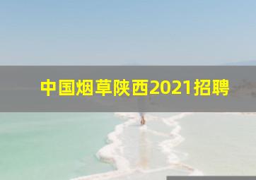 中国烟草陕西2021招聘