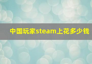 中国玩家steam上花多少钱