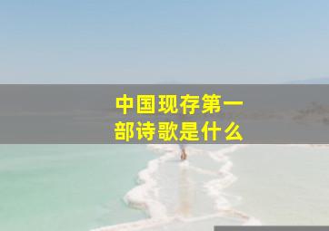 中国现存第一部诗歌是什么