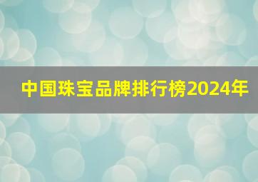 中国珠宝品牌排行榜2024年