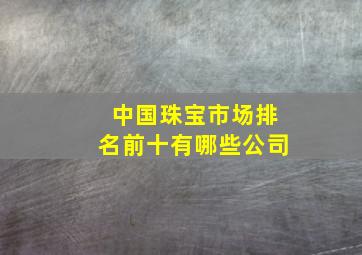 中国珠宝市场排名前十有哪些公司