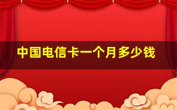 中国电信卡一个月多少钱