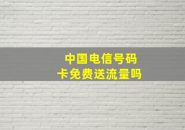 中国电信号码卡免费送流量吗